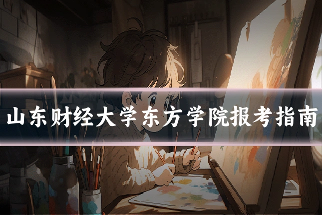 山东财经大学东方学院报考指南