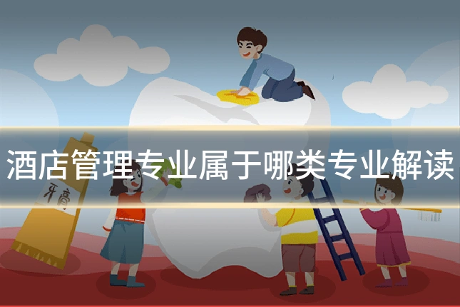 酒店管理专业属于哪类专业解读