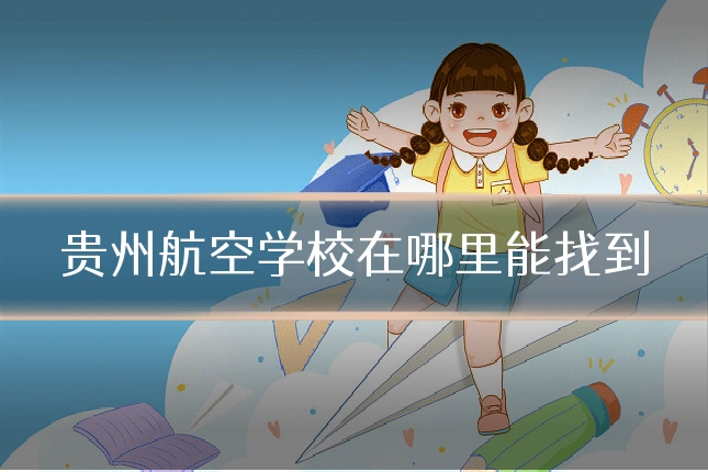 贵州航空学校在哪里能找到