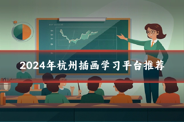 2024年杭州插画学习平台推荐