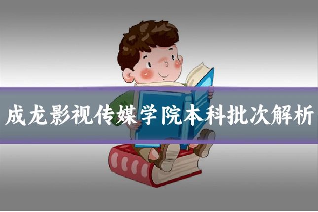 成龙影视传媒学院本科批次解析