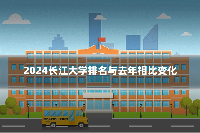 2024长江大学排名与去年相比变化