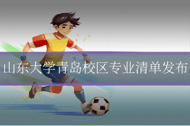 山东大学青岛校区专业清单发布