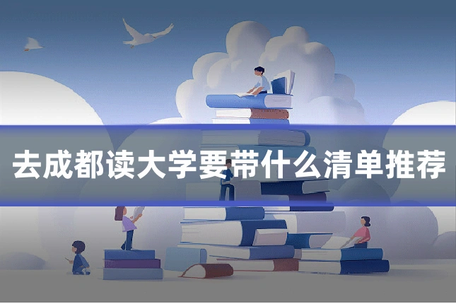 去成都读大学要带什么清单推荐