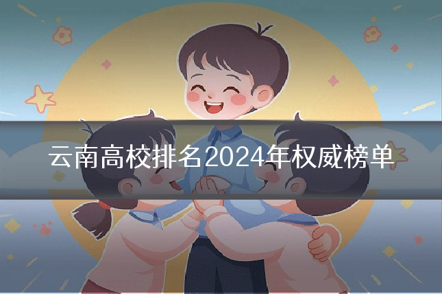 云南高校排名2024年权威榜单