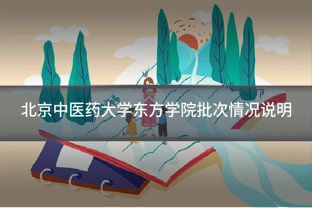 北京中医药大学东方学院批次情况说明