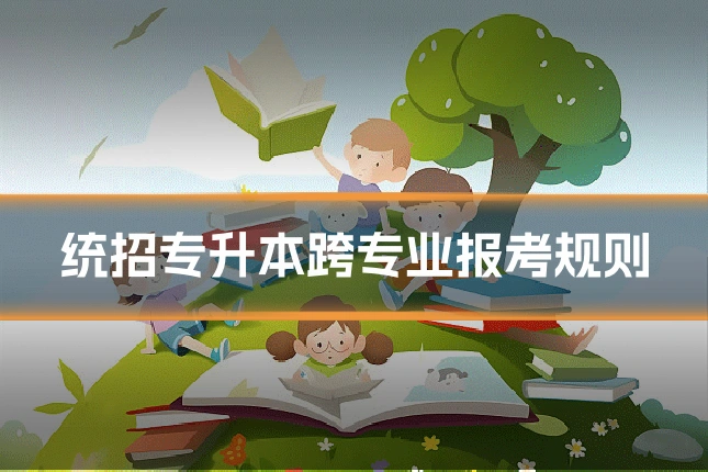 统招专升本跨专业报考规则