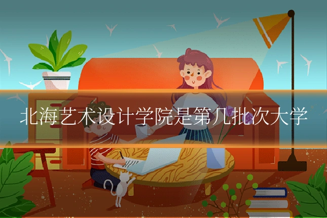 北海艺术设计学院是第几批次大学