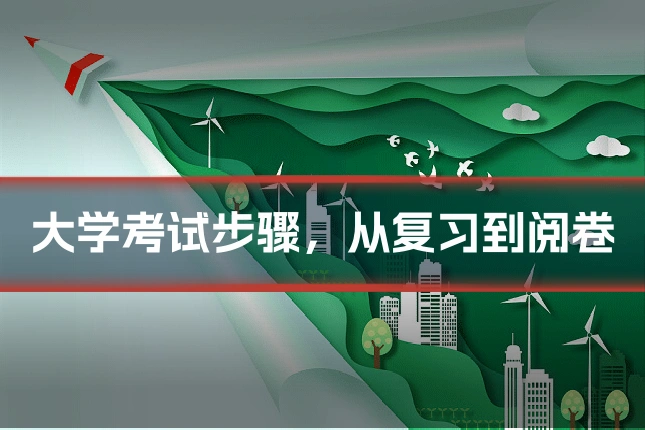 大学考试步骤，从复习到阅卷
