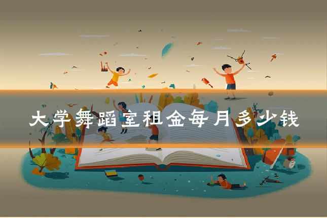 大学舞蹈室租金每月多少钱