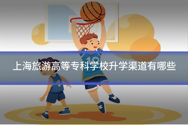 上海旅游高等专科学校升学渠道有哪些