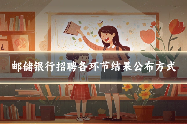邮储银行招聘各环节结果公布方式