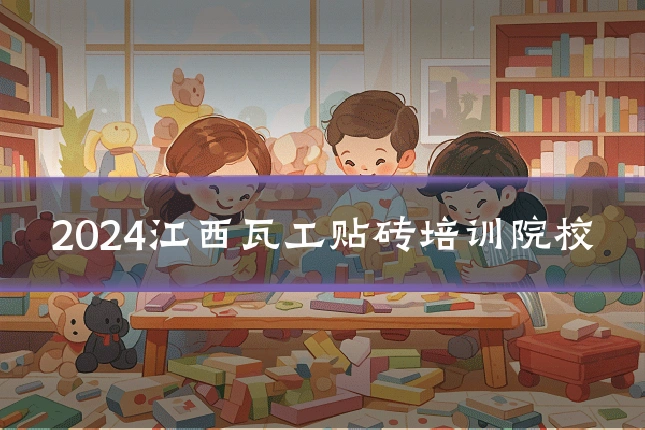 2024江西瓦工贴砖培训院校
