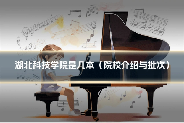 湖北科技学院是几本（院校介绍与批次）