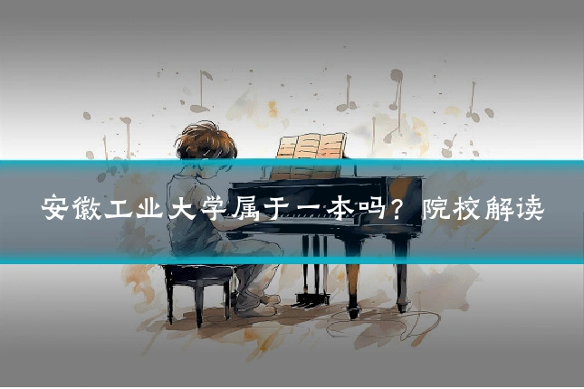 安徽工业大学属于一本吗？院校解读