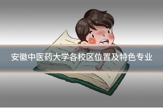 安徽中医药大学各校区位置及特色专业