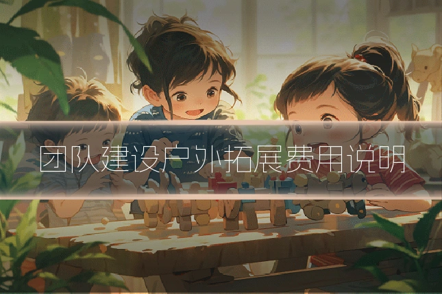 团队建设户外拓展费用说明