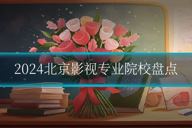 2024北京影视专业院校盘点