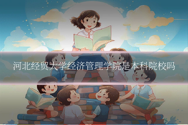 河北经贸大学经济管理学院是本科院校吗