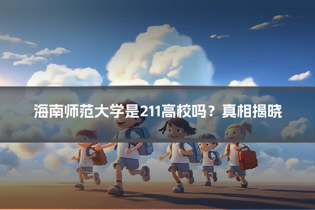 海南师范大学是211高校吗？真相揭晓