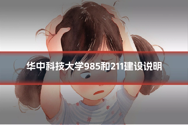 华中科技大学985和211建设说明