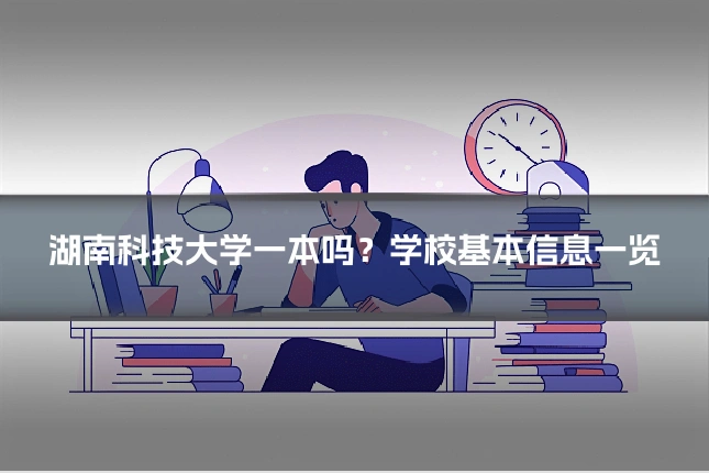 湖南科技大学一本吗？学校基本信息一览