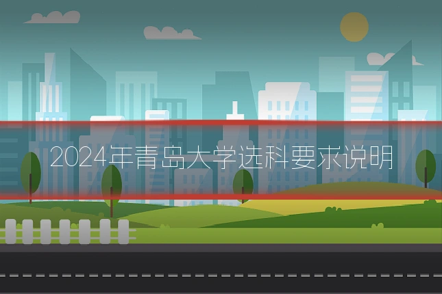 2024年青岛大学选科要求说明