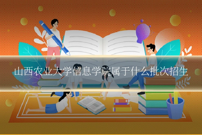 山西农业大学信息学院属于什么批次招生
