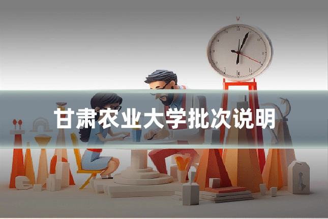 甘肃农业大学批次说明