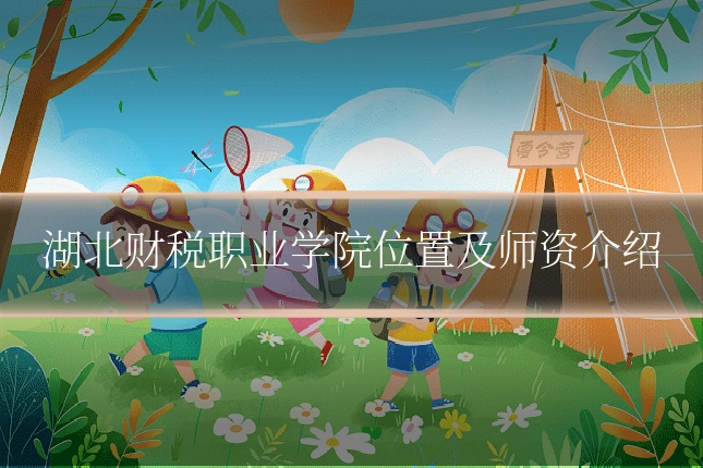 湖北财税职业学院位置及师资介绍
