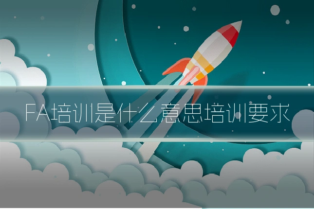 FA培训是什么意思培训要求