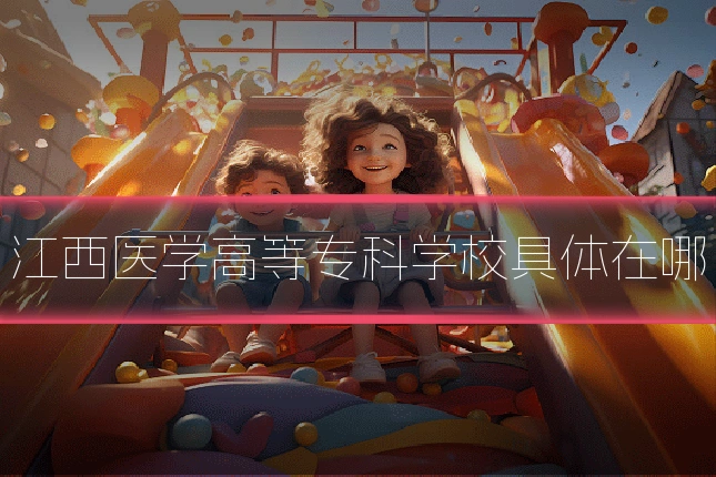 江西医学高等专科学校具体在哪