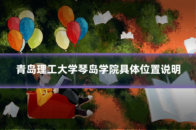 青岛理工大学琴岛学院具体位置说明