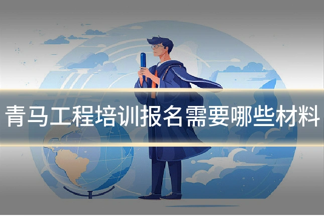 青马工程培训报名需要哪些材料