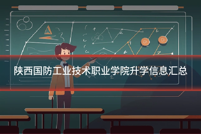 陕西国防工业技术职业学院升学信息汇总