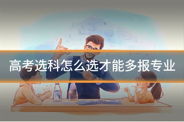 高考选科怎么选才能多报专业
