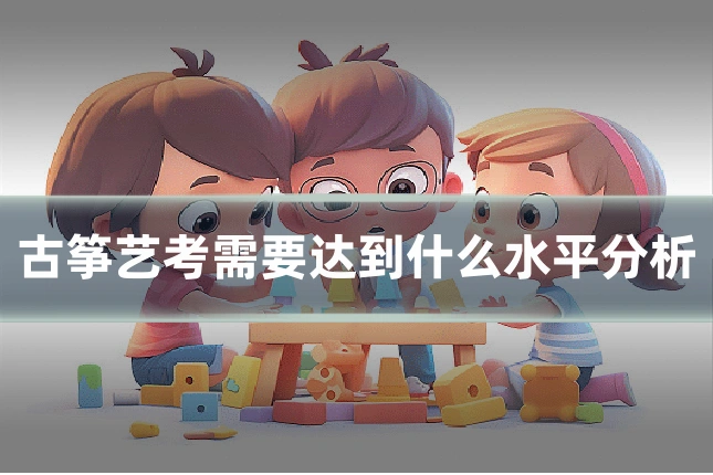 古筝艺考需要达到什么水平分析
