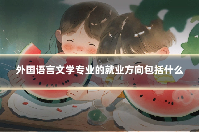 外国语言文学专业的就业方向包括什么