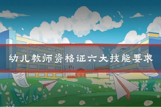 幼儿教师资格证六大技能要求