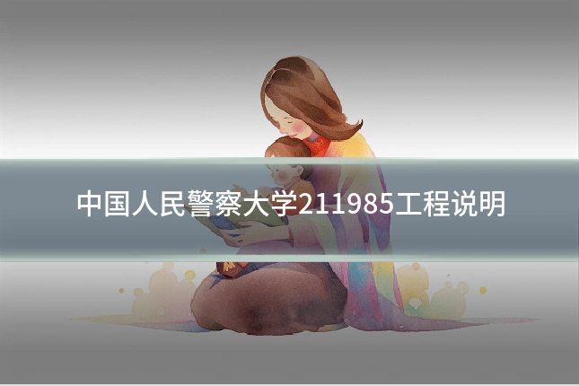 中国人民警察大学211985工程说明