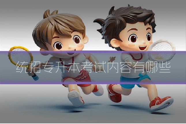 统招专升本考试内容有哪些