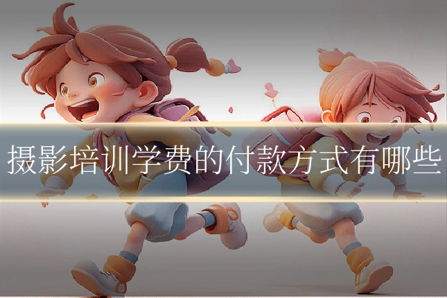 摄影培训学费的付款方式有哪些