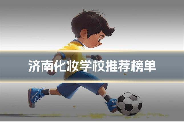 济南化妆学校推荐榜单