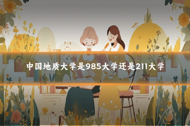 中国地质大学是985大学还是211大学