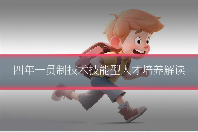四年一贯制技术技能型人才培养解读