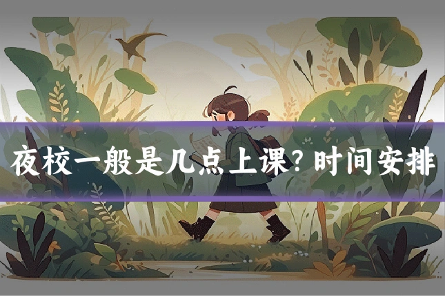 夜校一般是几点上课？时间安排