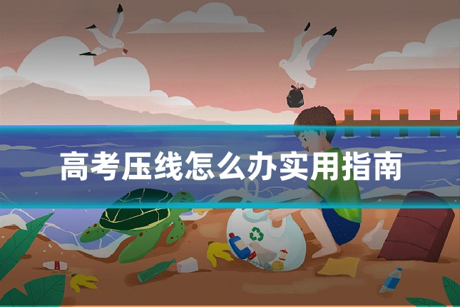 高考压线怎么办实用指南