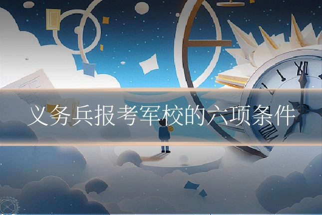 义务兵报考军校的六项条件