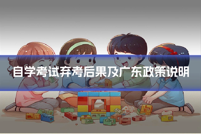 自学考试弃考后果及广东政策说明