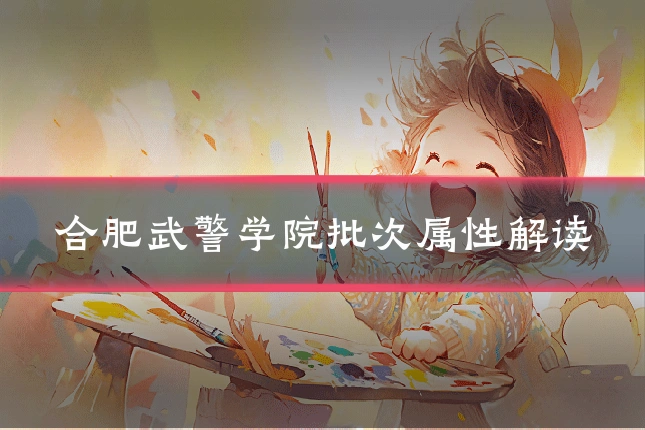 合肥武警学院批次属性解读